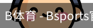 B体育，Bsports，B体育平台，B体育下载